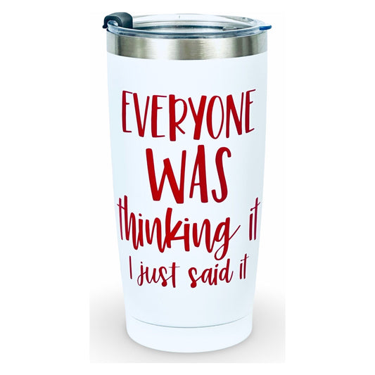 20oz Tumbler "Everyone Was Thinking It I Just Said It"