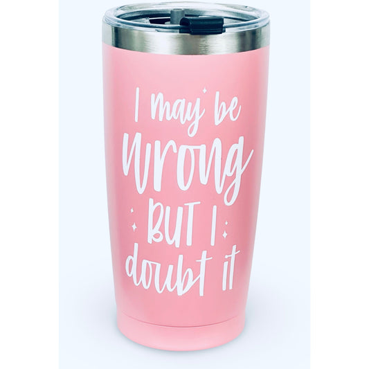 20oz Tumbler "I May Be Wrong But I Doubt It"