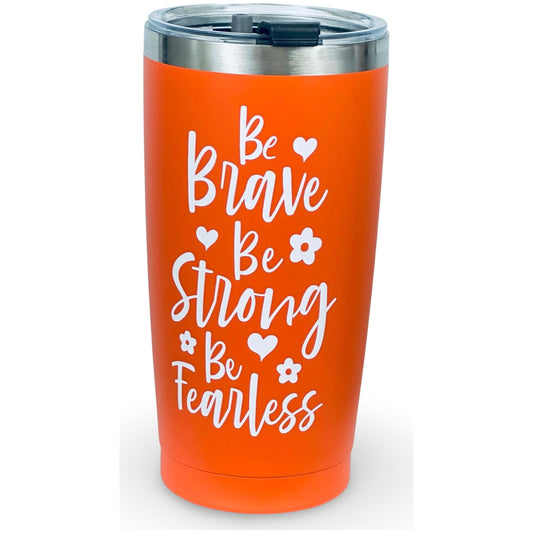 20oz Tumbler "Be Brave Be Strong Be Fearless"