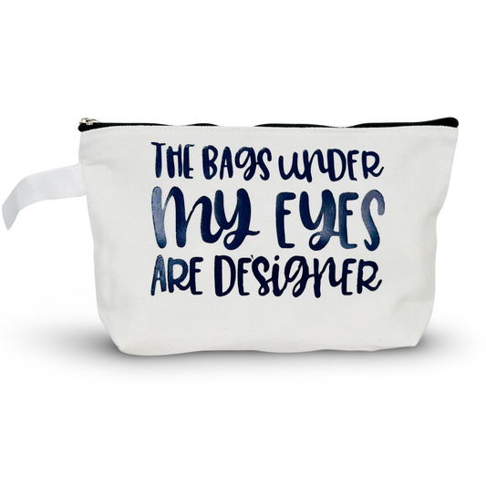 Cosmetic Bag “The Bags Under My Eyes Are Designer”